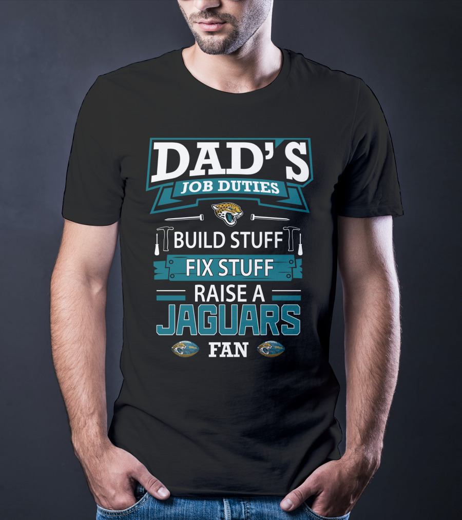 Dad's Job Duties Build Stuff Fix Stuff Raise A Jaguars Fan Jacksonville Jaguars T-Shirt