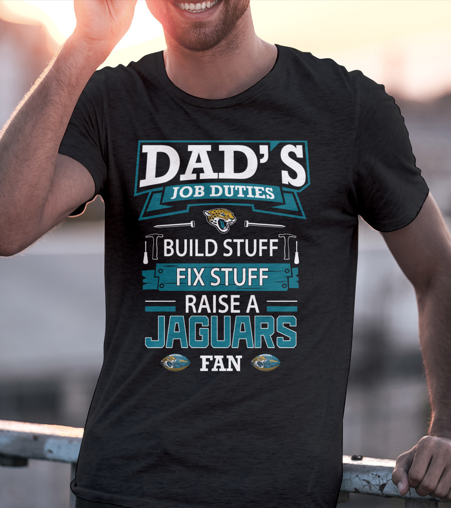 Dad's Job Duties Build Stuff Fix Stuff Raise A Jaguars Fan Jacksonville Jaguars T-Shirt