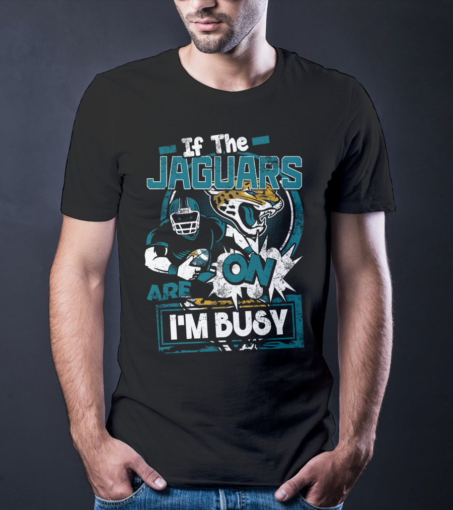 If The Jaguars Are On I'm Busy T-Shirt