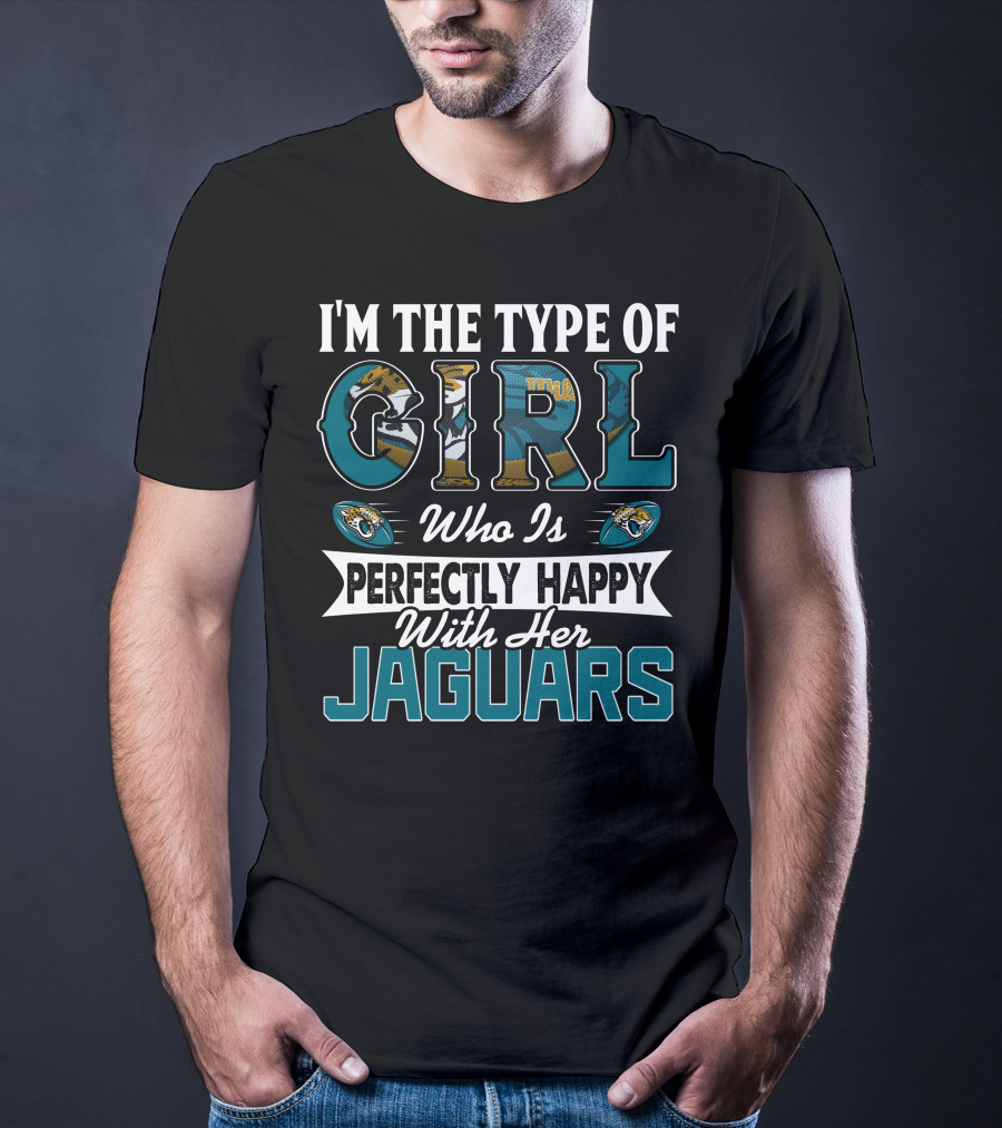 I'm The Type Of Girl Who Is Perfectly Happy With Her Jaguars T-Shirt