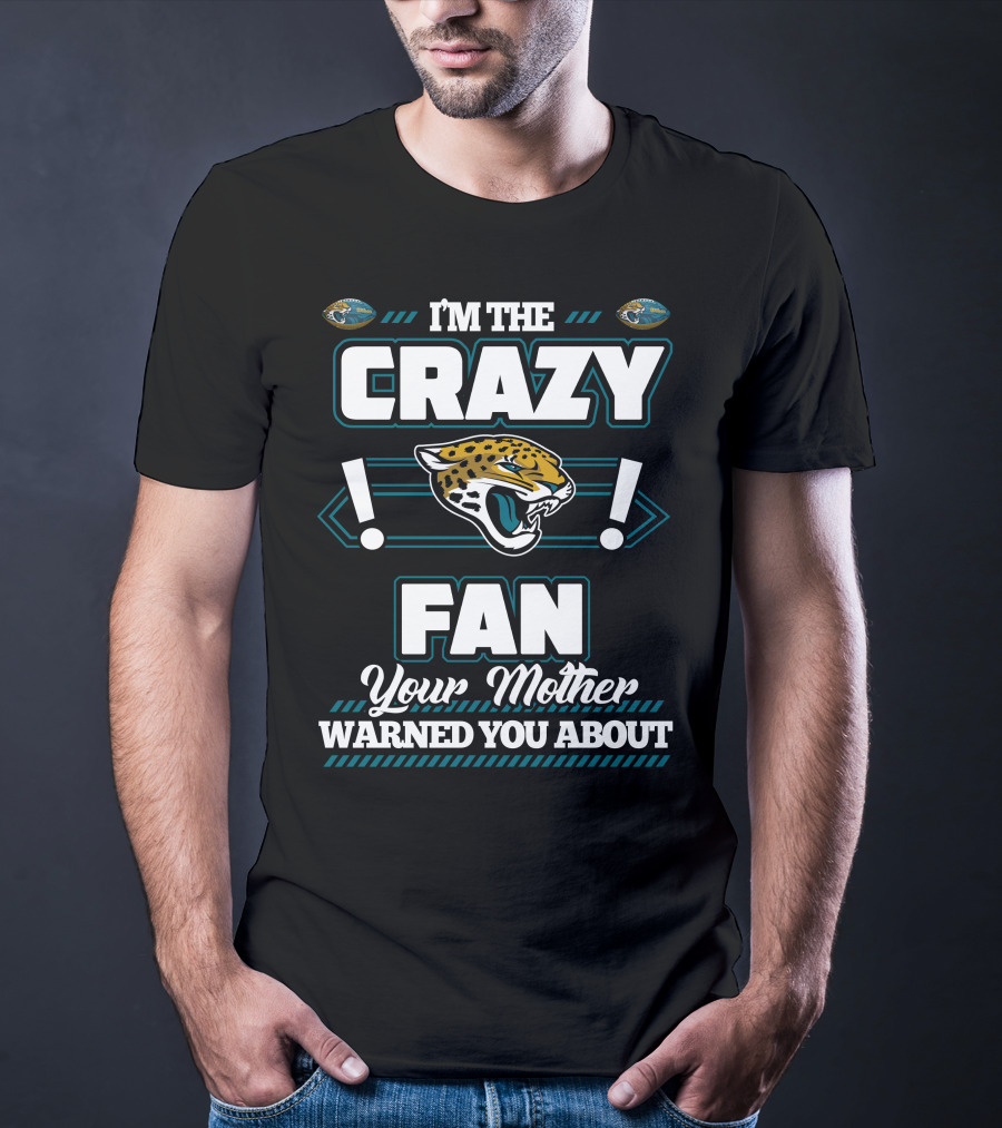 I'm The Crazy Fan Your Mother Warned You About Jacksonville Jaguars T-Shirt