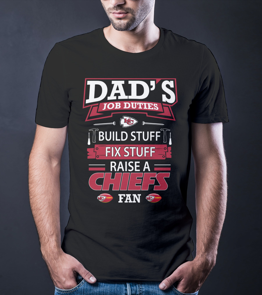 Dad's Job Duties Build Stuff Fix Stuff Raise A Chiefs Fan Kansas City Chiefs T-Shirt