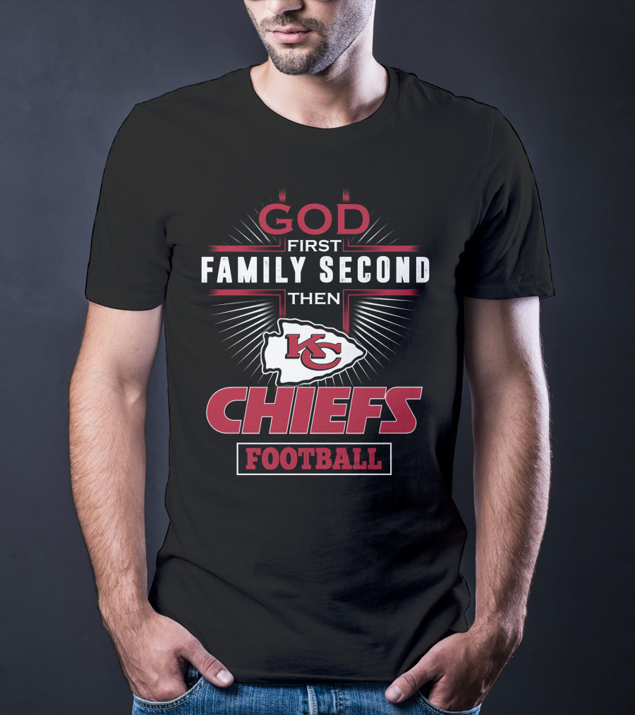 God First Family Second Then Chiefs Football Kansas City Chiefs T-Shirt