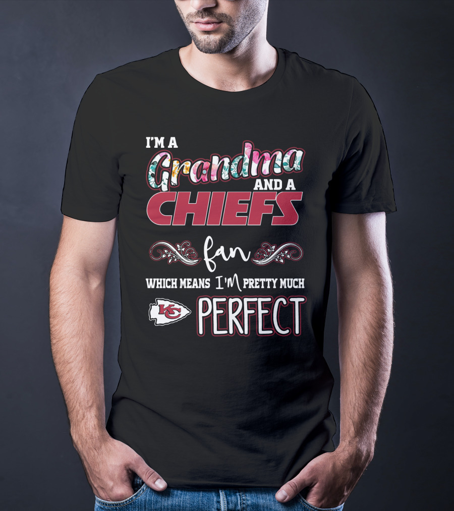 I'm A Grandma And A Chiefs Fan Which Means I'm Pretty Much Perfect T-Shirt