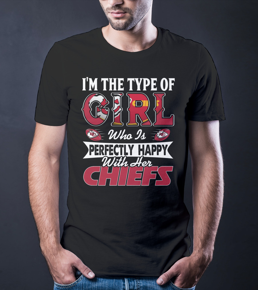I'm The Type Of Girl Who Is Perfectly Happy With Her Chiefs T-Shirt