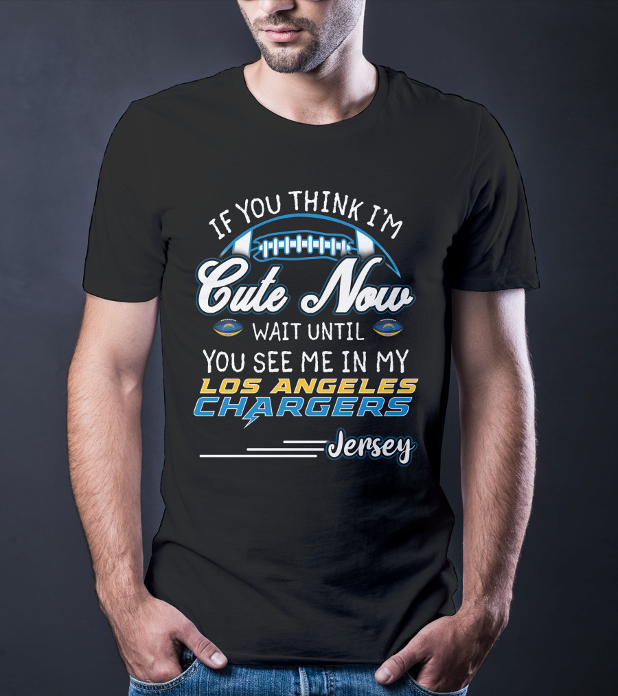 If You Think I'm Cute Now Wait Until You See Me In My Los Angeles Chargers Jersey T-Shirt