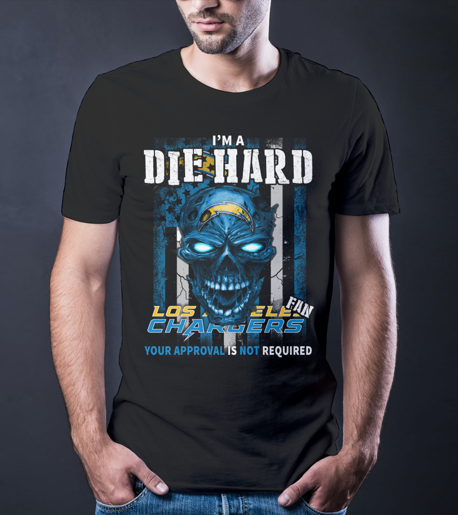 I'm A Die Hard Los Angeles Chargers Fan Your Approval Is Not Required T-Shirt