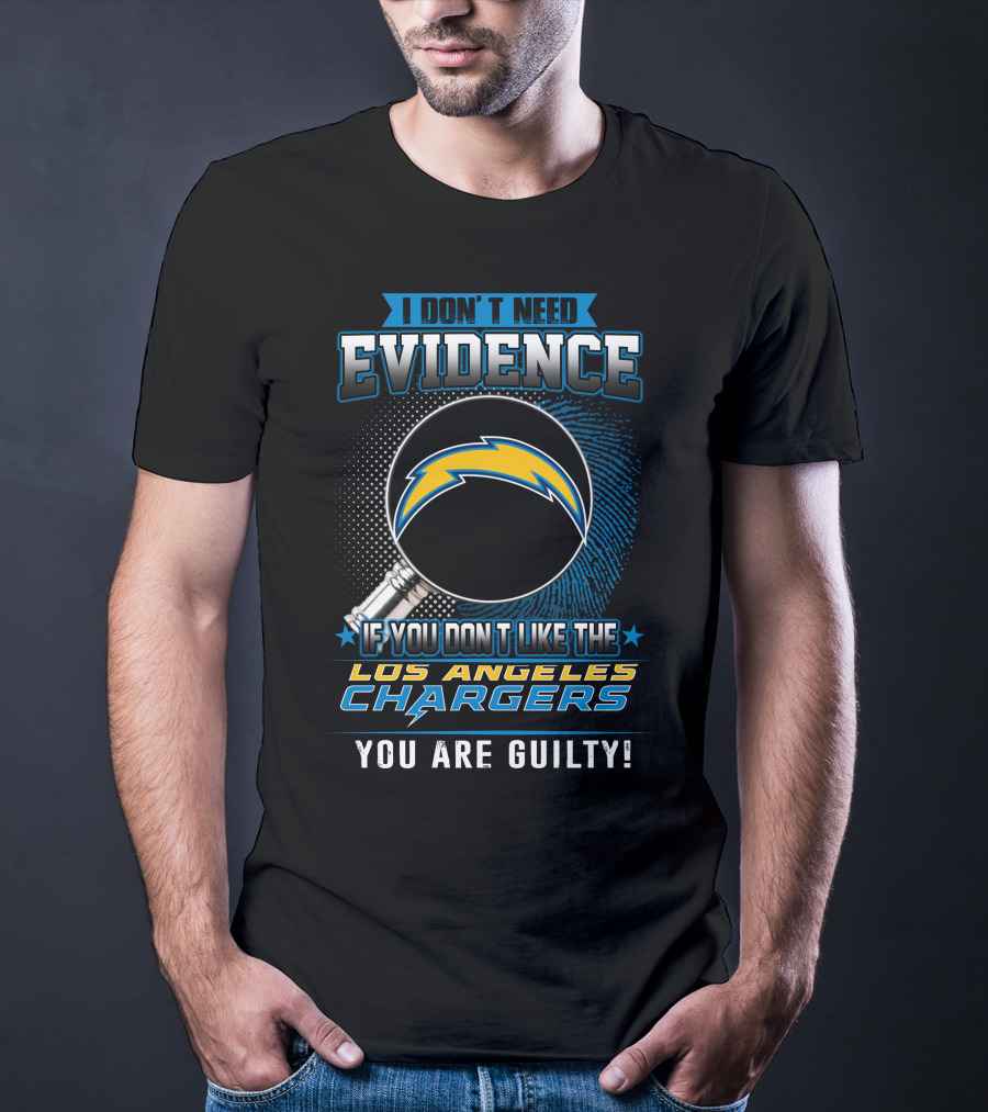 I Don’t Need Evidence If You Don’t Like The Los Angeles Chargers You Are Guilty T-Shirt