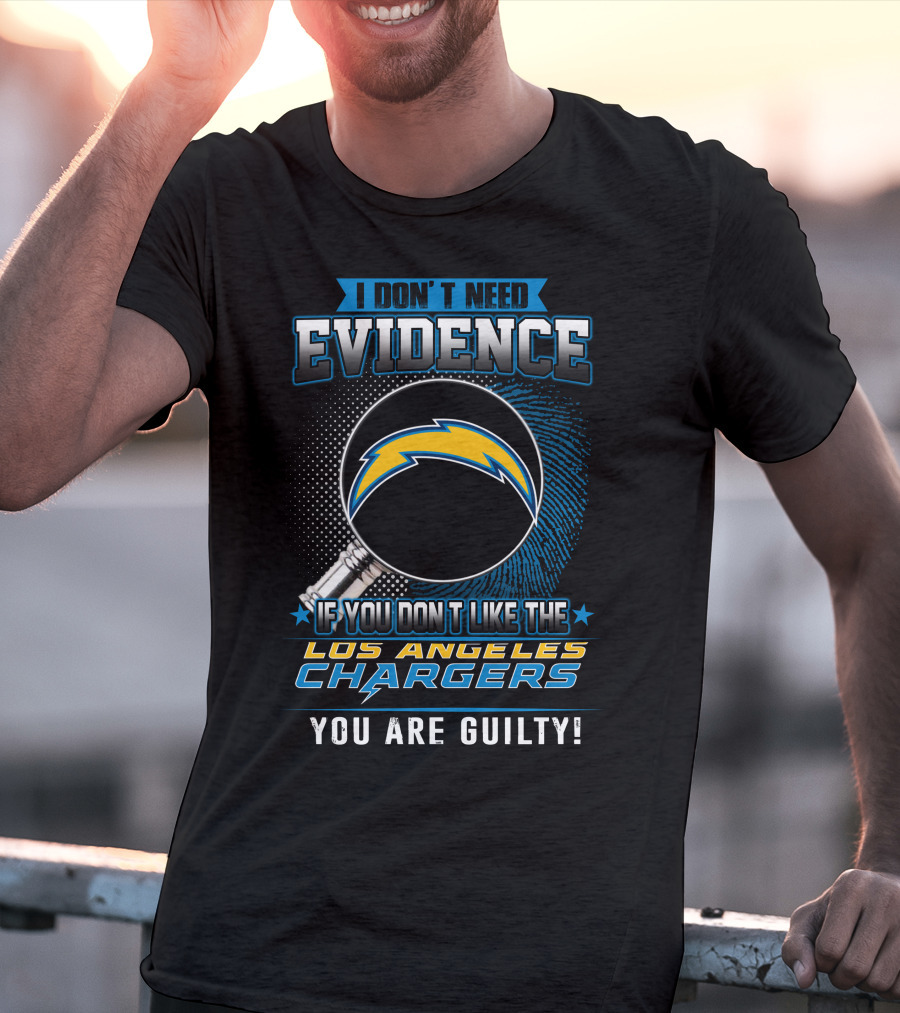 I Don’t Need Evidence If You Don’t Like The Los Angeles Chargers You Are Guilty T-Shirt