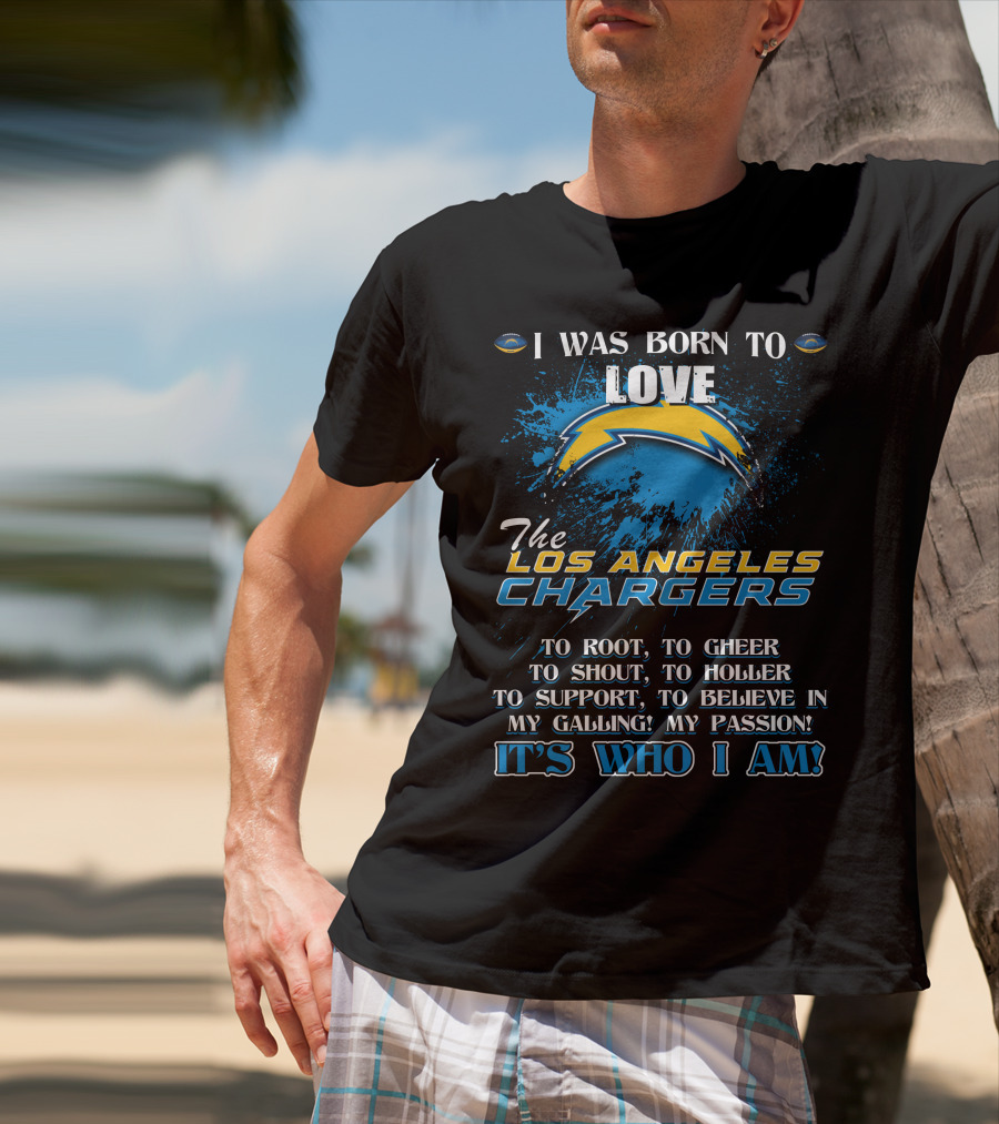 I Was Born To Love The Los Angeles Chargers It's Who I Am T-Shirt