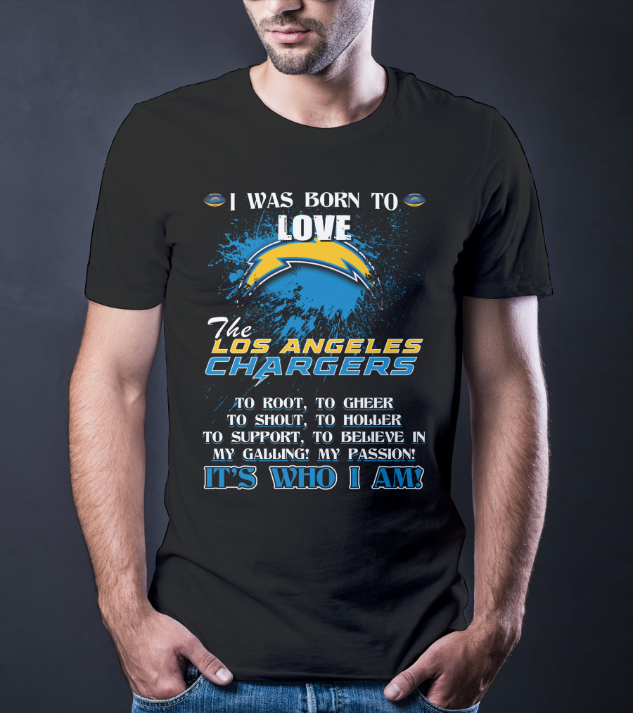 I Was Born To Love The Los Angeles Chargers It's Who I Am T-Shirt