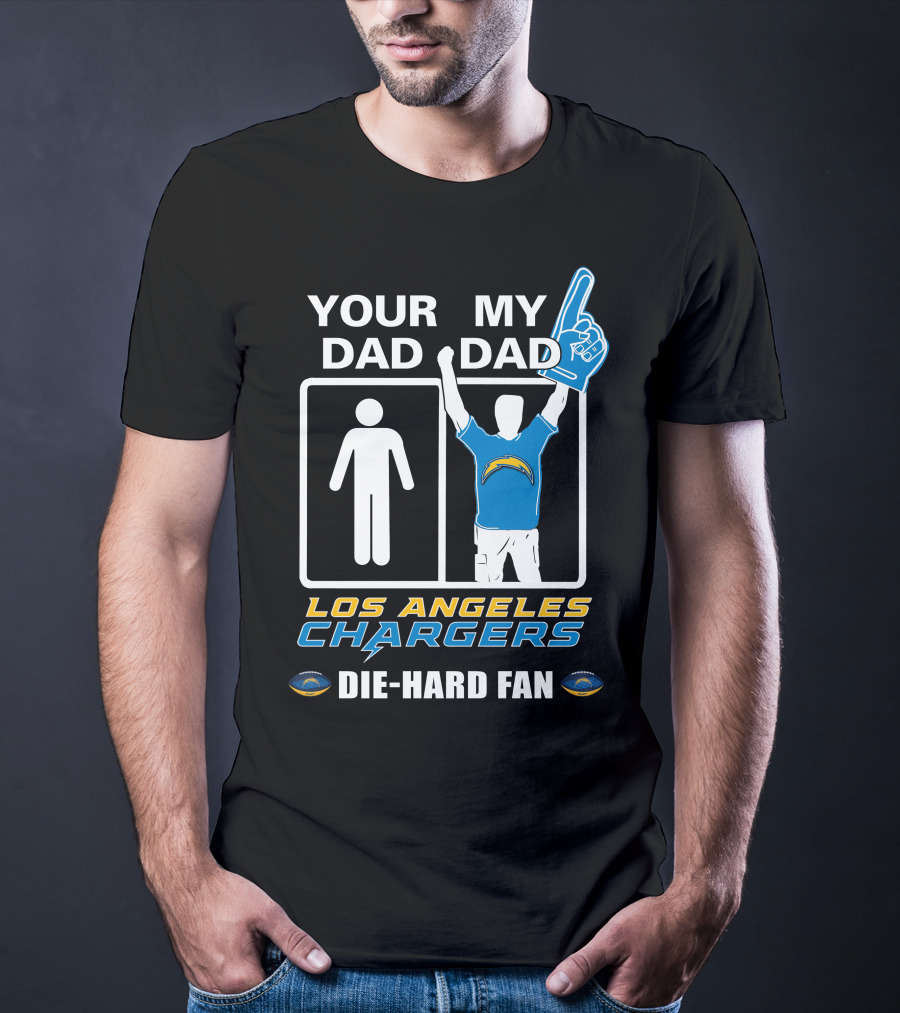 Your Dad My Dad Los Angeles Chargers Die-Hard Fan T-Shirt
