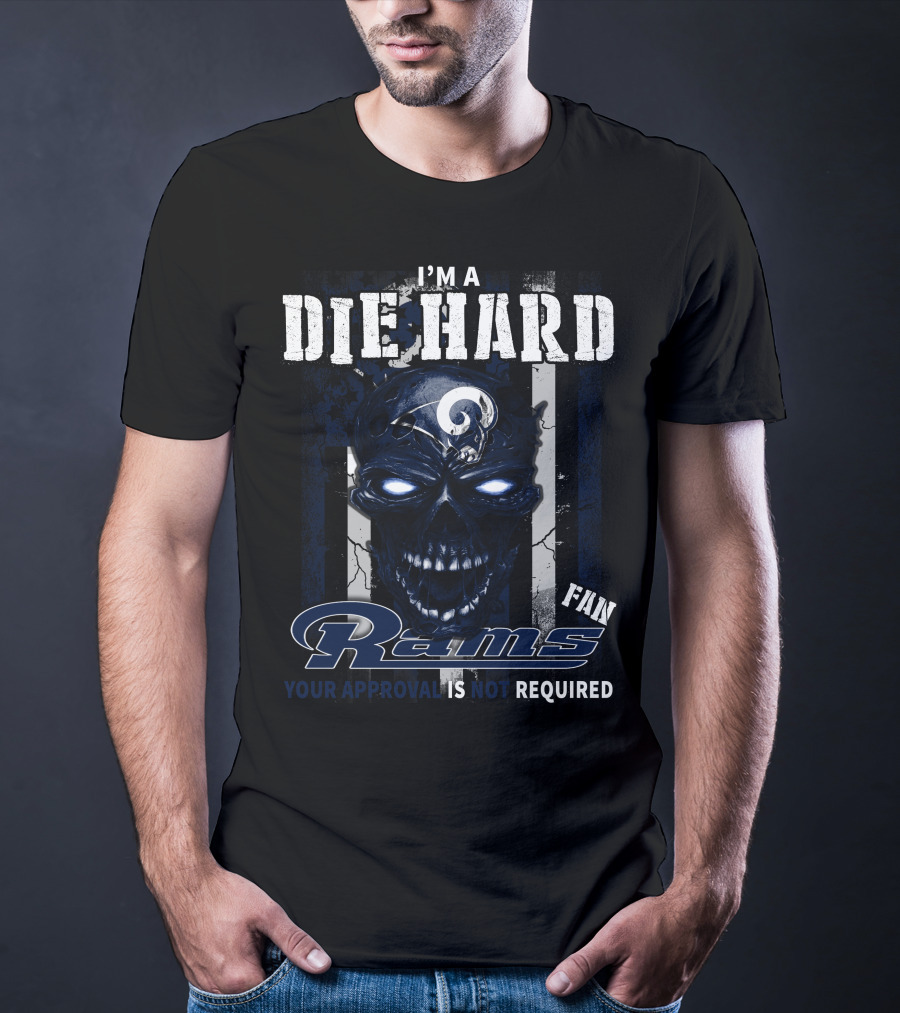 I'm A Die Hard Fan Rams Your Approval Is Not Required T-Shirt
