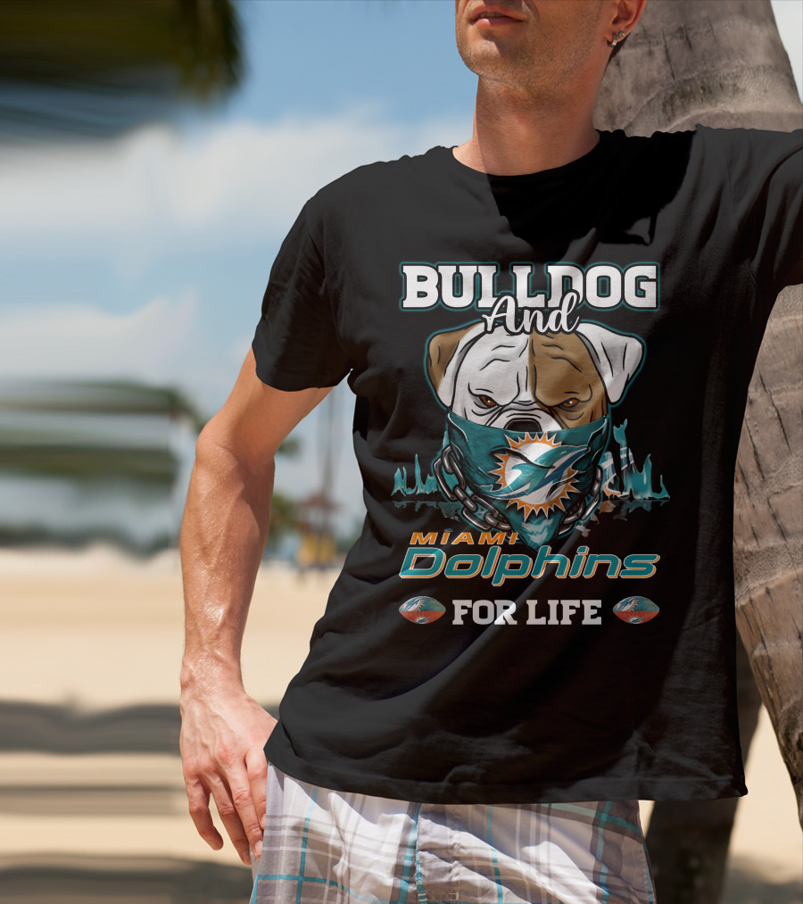 Bulldog And Miami Dolphins For Life T-Shirt
