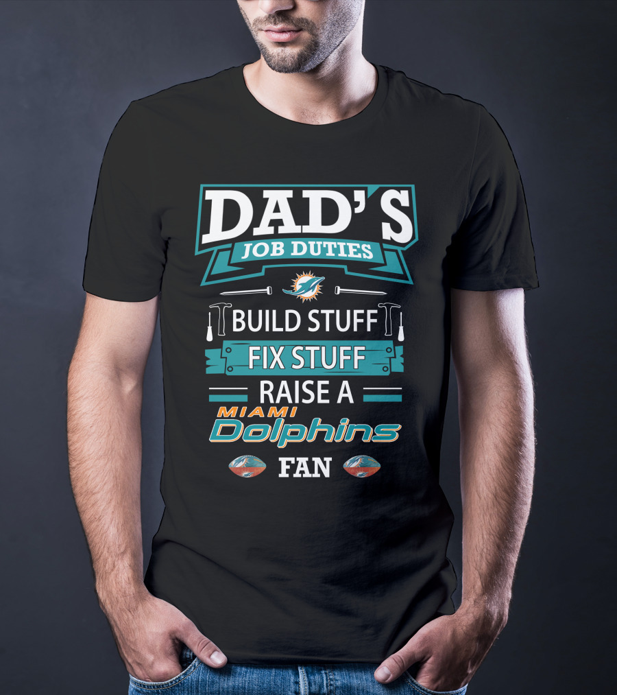 Dad's Job Duties Build Stuff Fix Stuff Raise A Miami Dolphins Fan T-Shirt