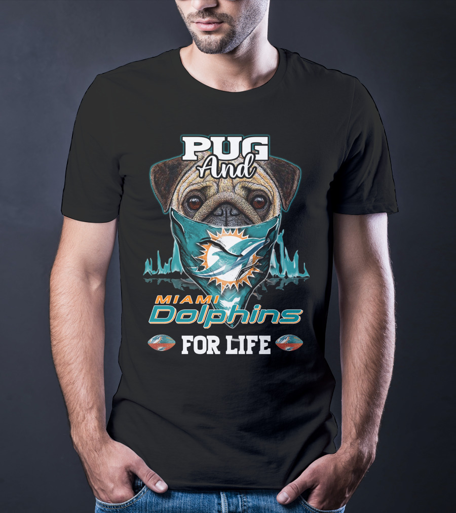 Pug And Miami Dolphins For Life T-Shirt