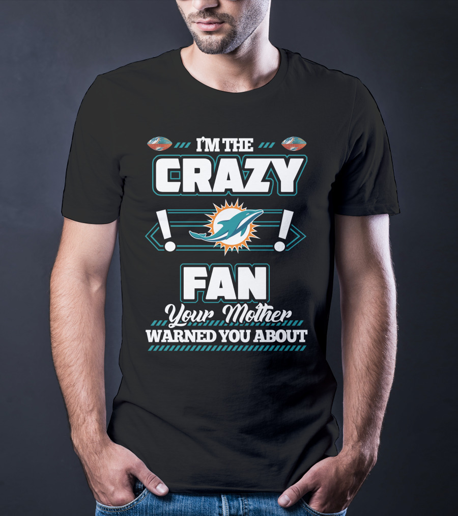 I'm The Crazy Fan Your Mother Warned You About Miami Dolphins T-Shirt