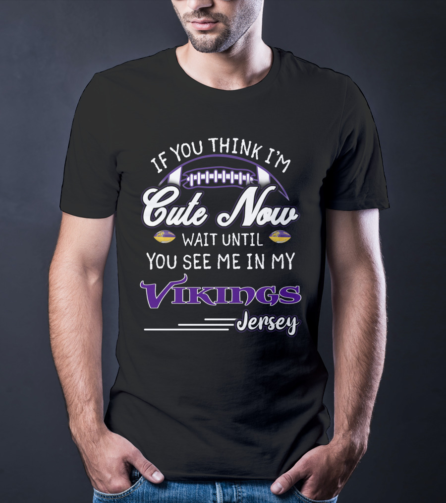 If You Think I'm Cute Now Wait Until You See Me In My Vikings Jersey T-Shirt