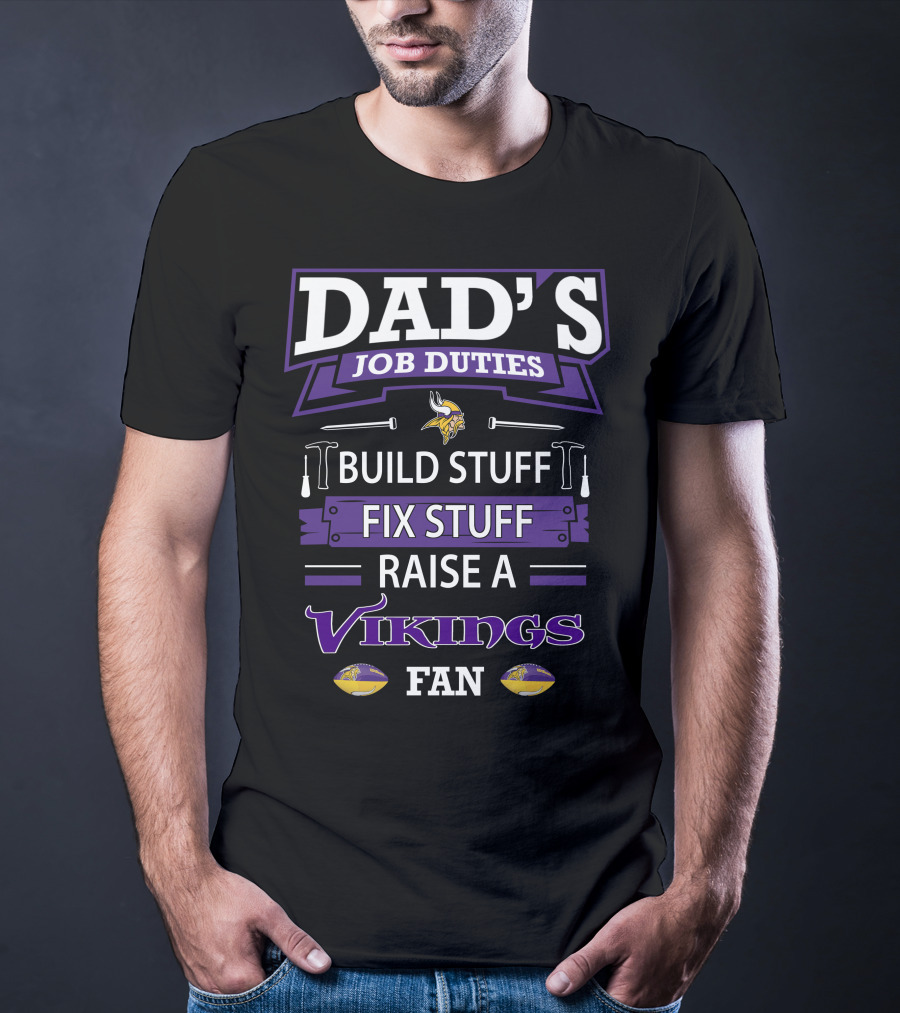 Dad's Job Duties Build Stuff Fix Stuff Raise A Vikings Fan T-Shirt