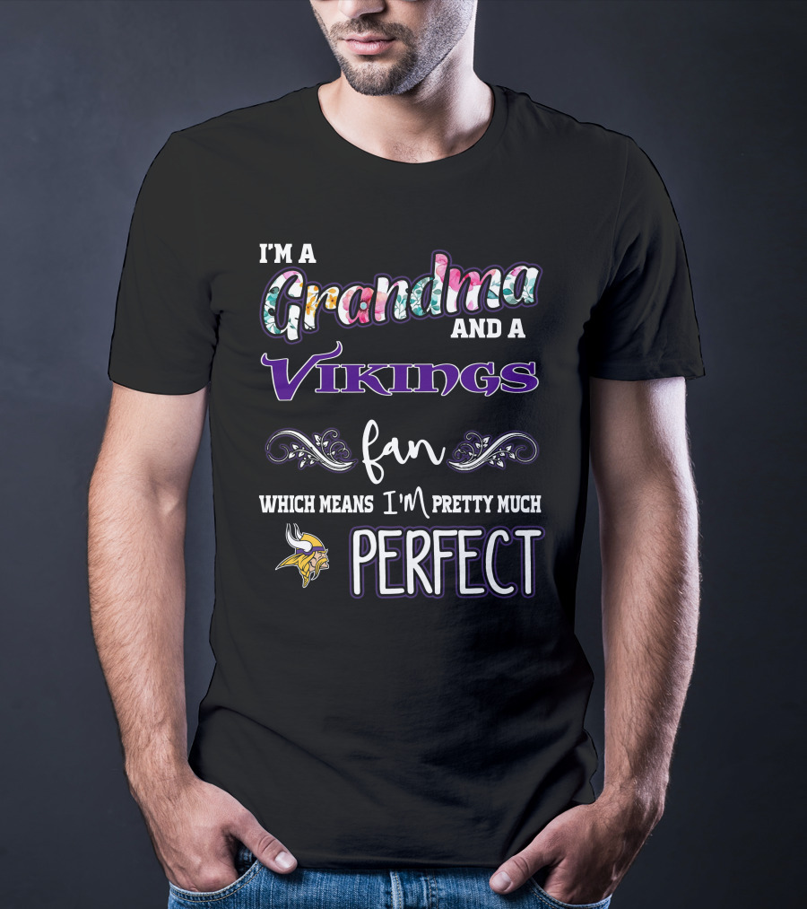 I'm A Grandma And A Vikings Fan Which Means I'm Pretty Much Perfect T-Shirt
