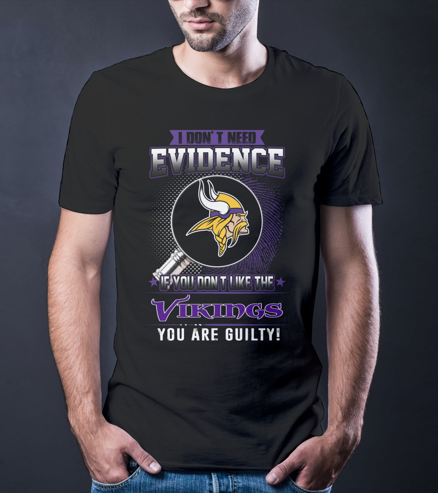 I Don't Need Evidence If You Don't Like The Vikings You Are Guilty Minnesota Vikings T-Shirt