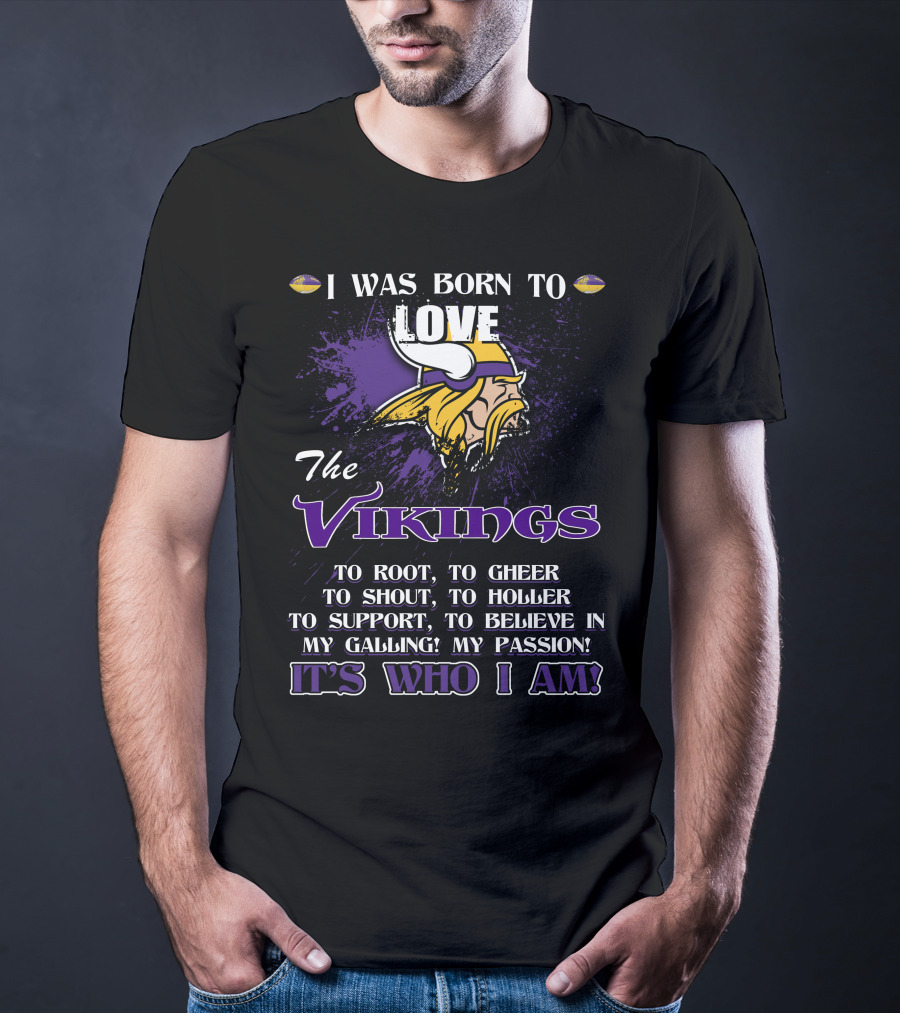 I Was Born To Love The Vikings It's Who I Am T-Shirt