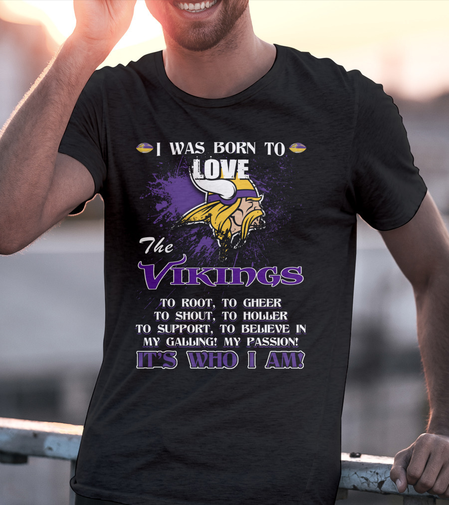 I Was Born To Love The Vikings It's Who I Am T-Shirt