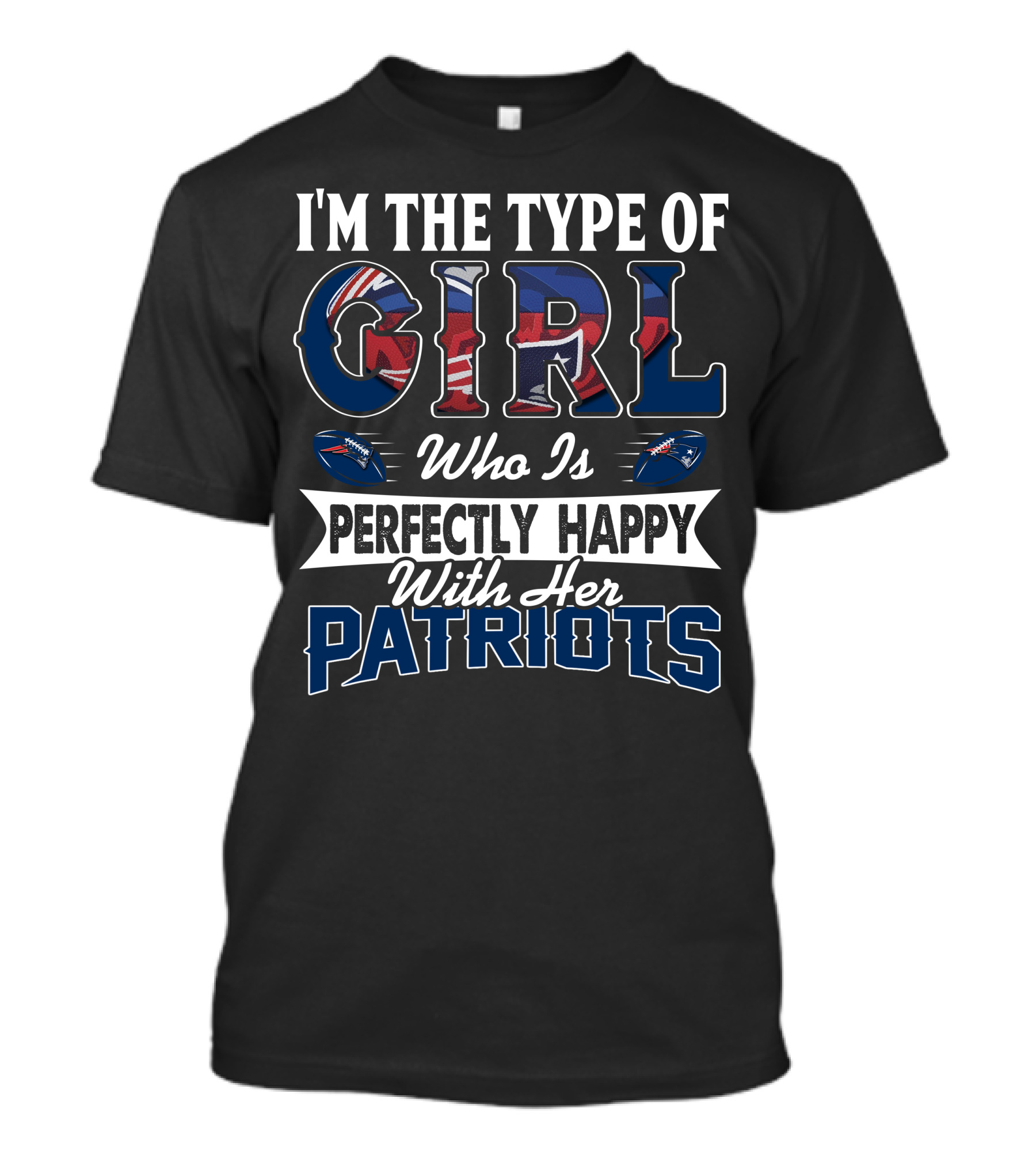 I'm The Type Of Girl Who Is Perfectly Happy With Her Patriots T-Shirt
