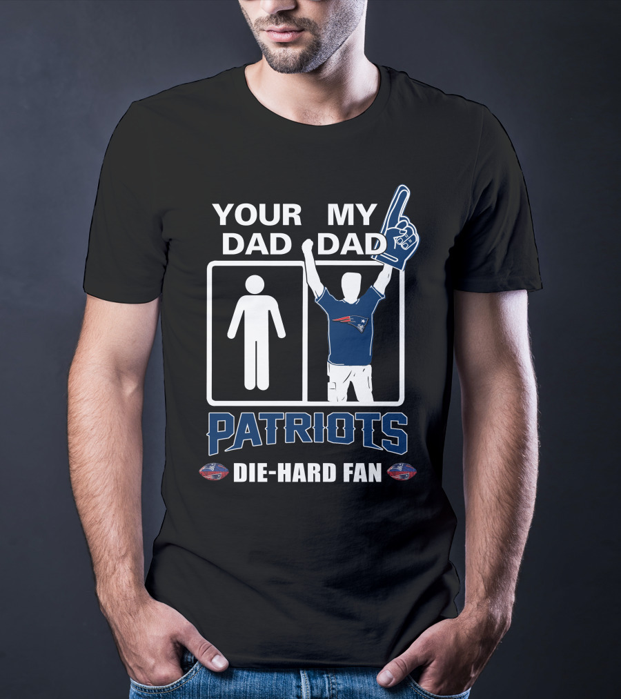 Your Dad My Dad Patriots Die-Hard Fan T-Shirt
