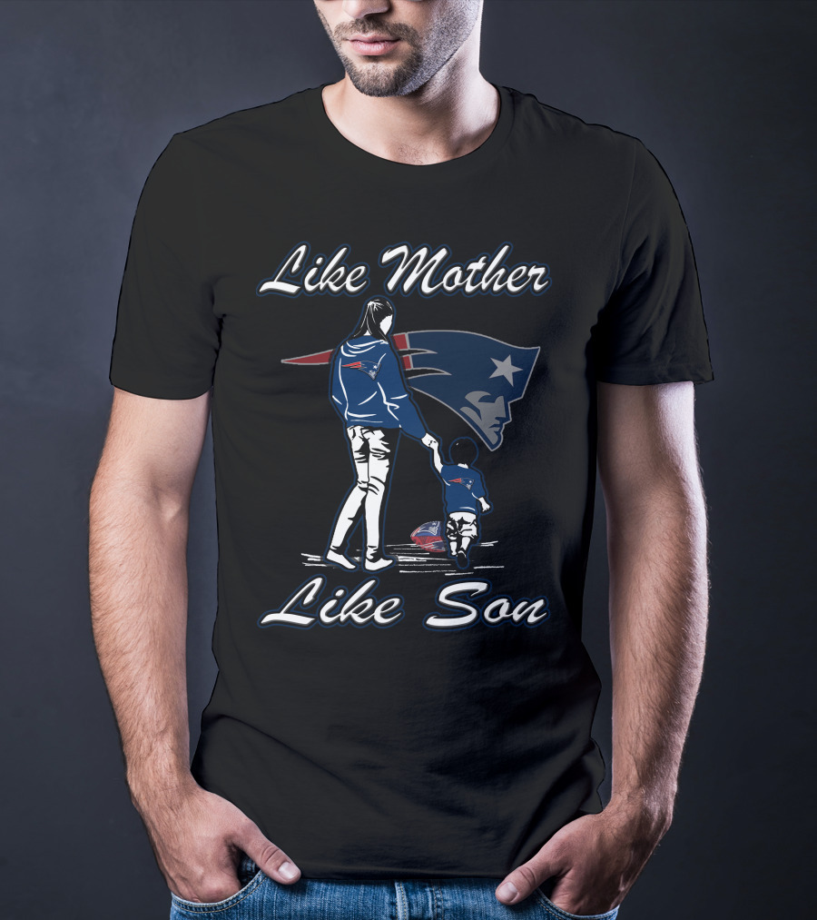 Like Mother Like Son New England Patriots T-Shirt