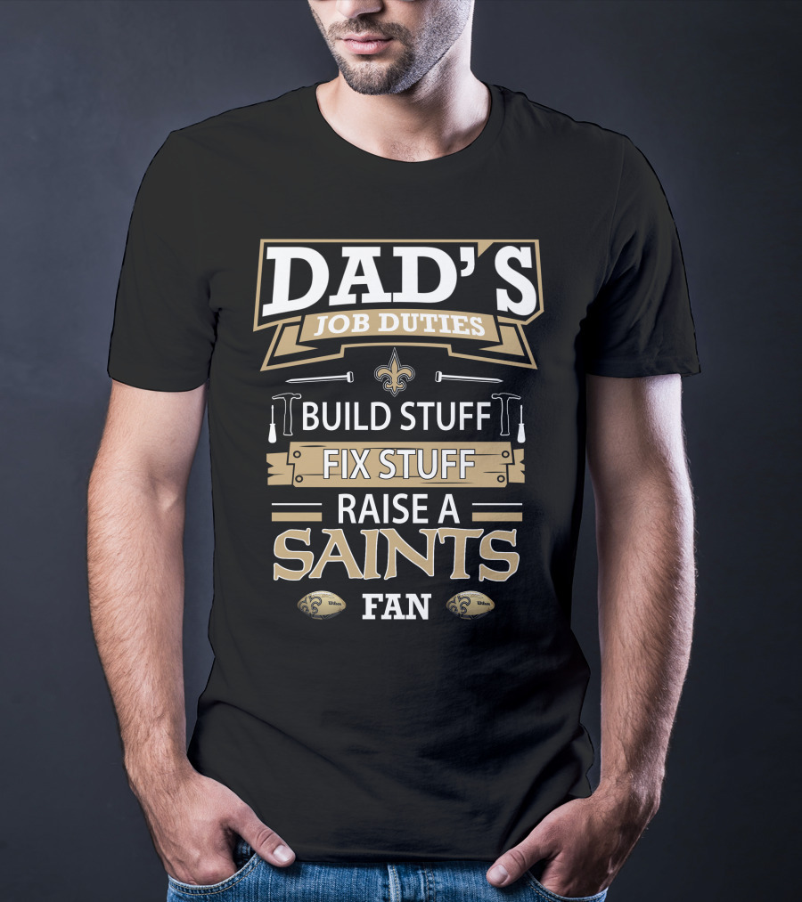 Dad's Job Duties Build Stuff Fix Stuff Raise A New Orleans Saints Fan T-Shirt