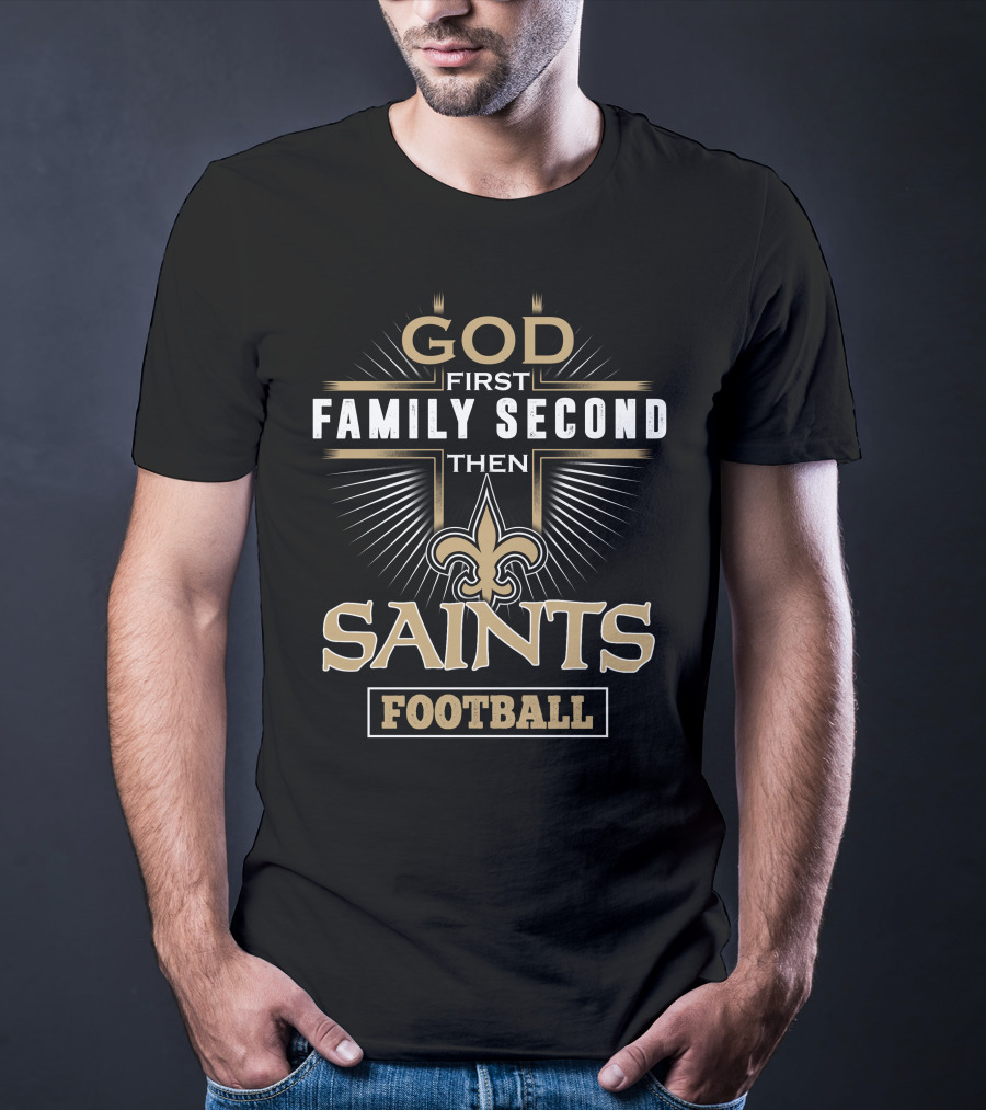 God First Family Second Then Saints Football T-Shirt