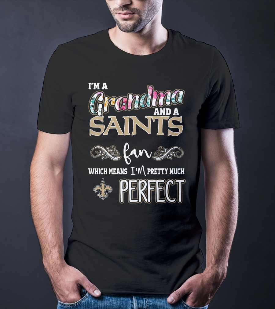 I'm A Grandma And A Saints Fan Which Means I'm Pretty Much Perfect T-Shirt