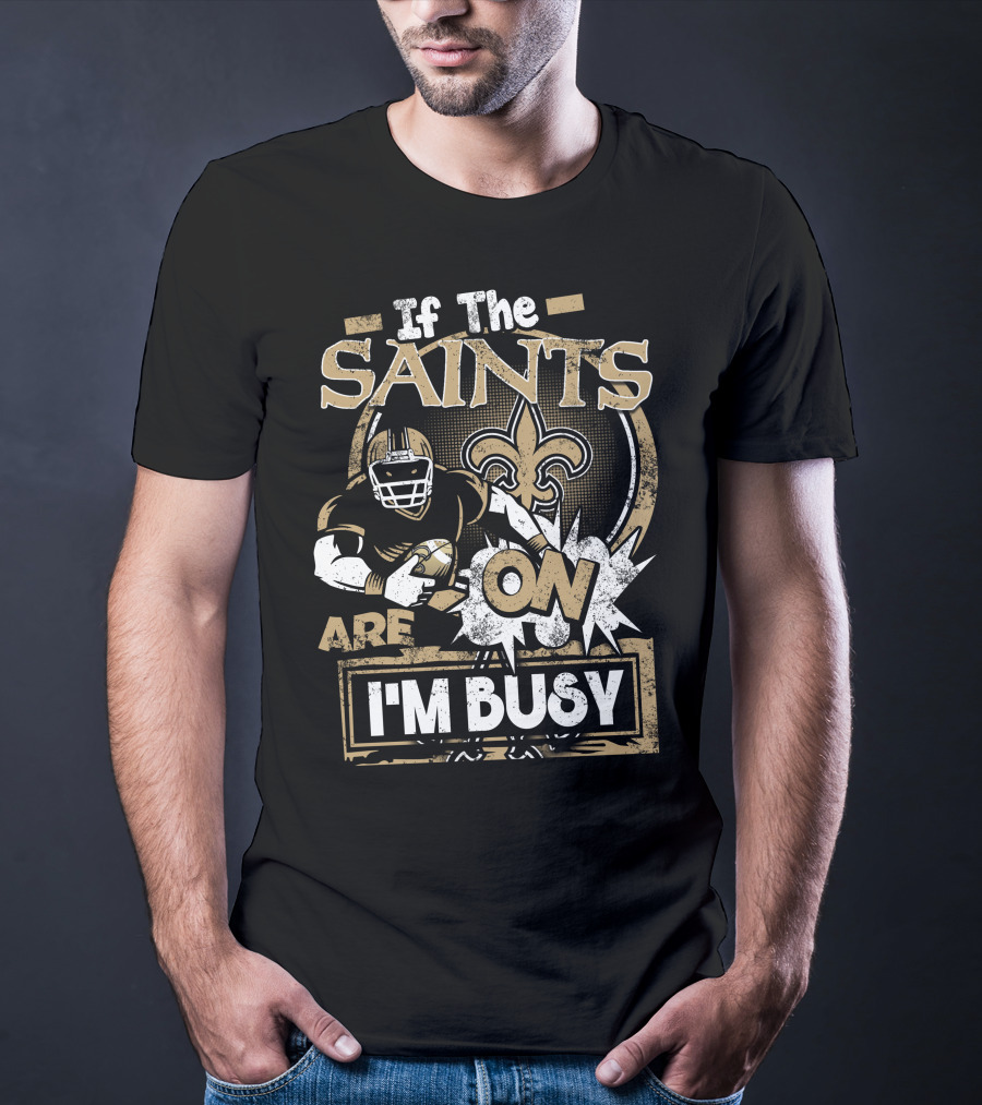 If The Saints Are On I'm Busy T-Shirt