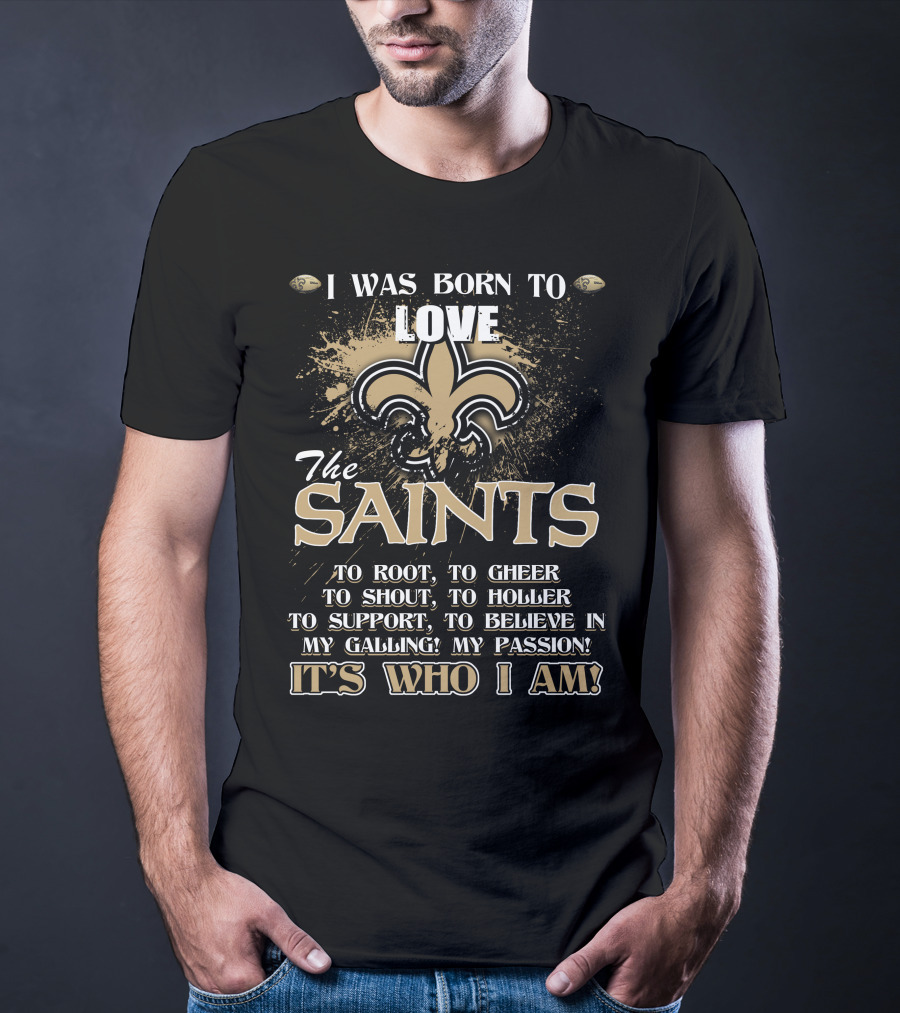I Was Born To Love The Saints It's Who I Am T-Shirt