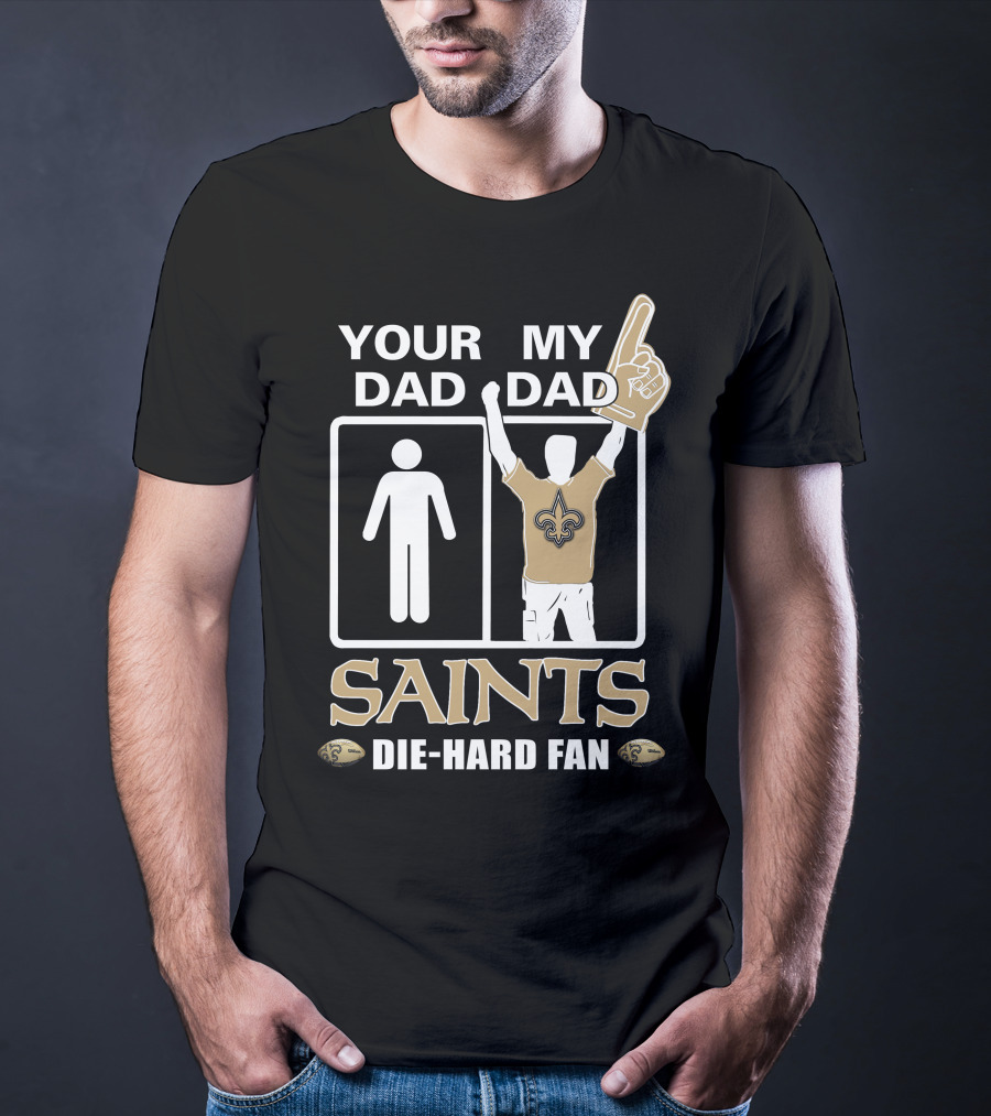 Your Dad My Dad Saints Die-Hard Fan T-Shirt