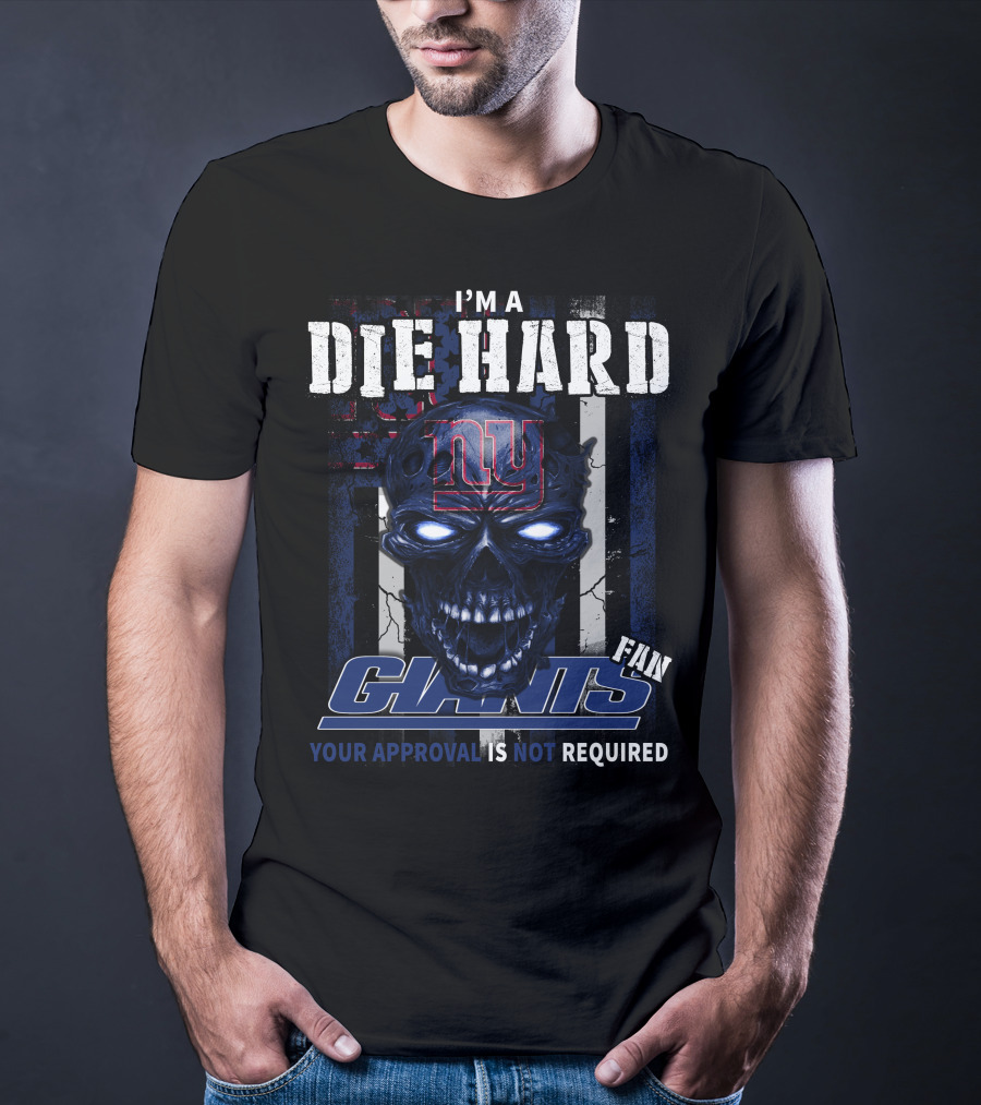 I'm A Die Hard Giants Fan Your Approval Is Not Required T-Shirt