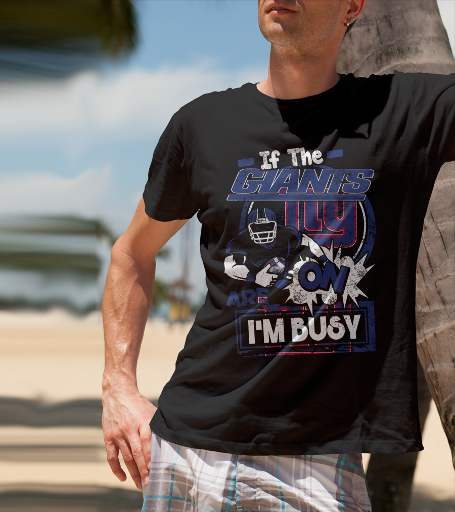 If The New York Giants Are On I'm Busy T-Shirt