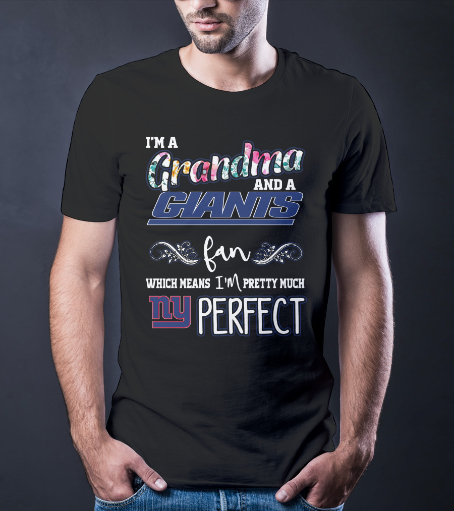I'm A Grandma And A Giants Fan Which Means I'm Pretty Much NY Perfect T-Shirt