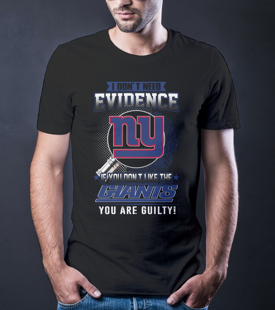 I Don't Need Evidence If You Don't Like The New York Giants You Are Guilty T-Shirt