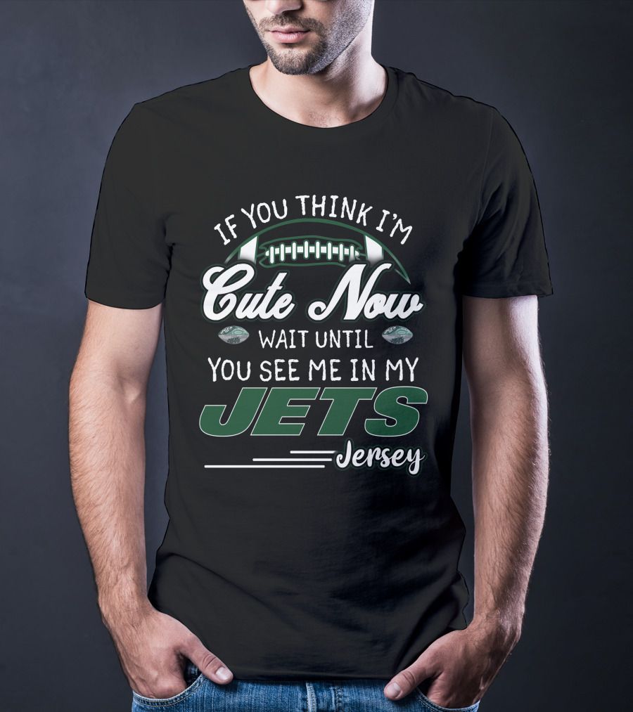 If You Think I'm Cute Now Wait Until You See Me In My Jets Jersey T-Shirt