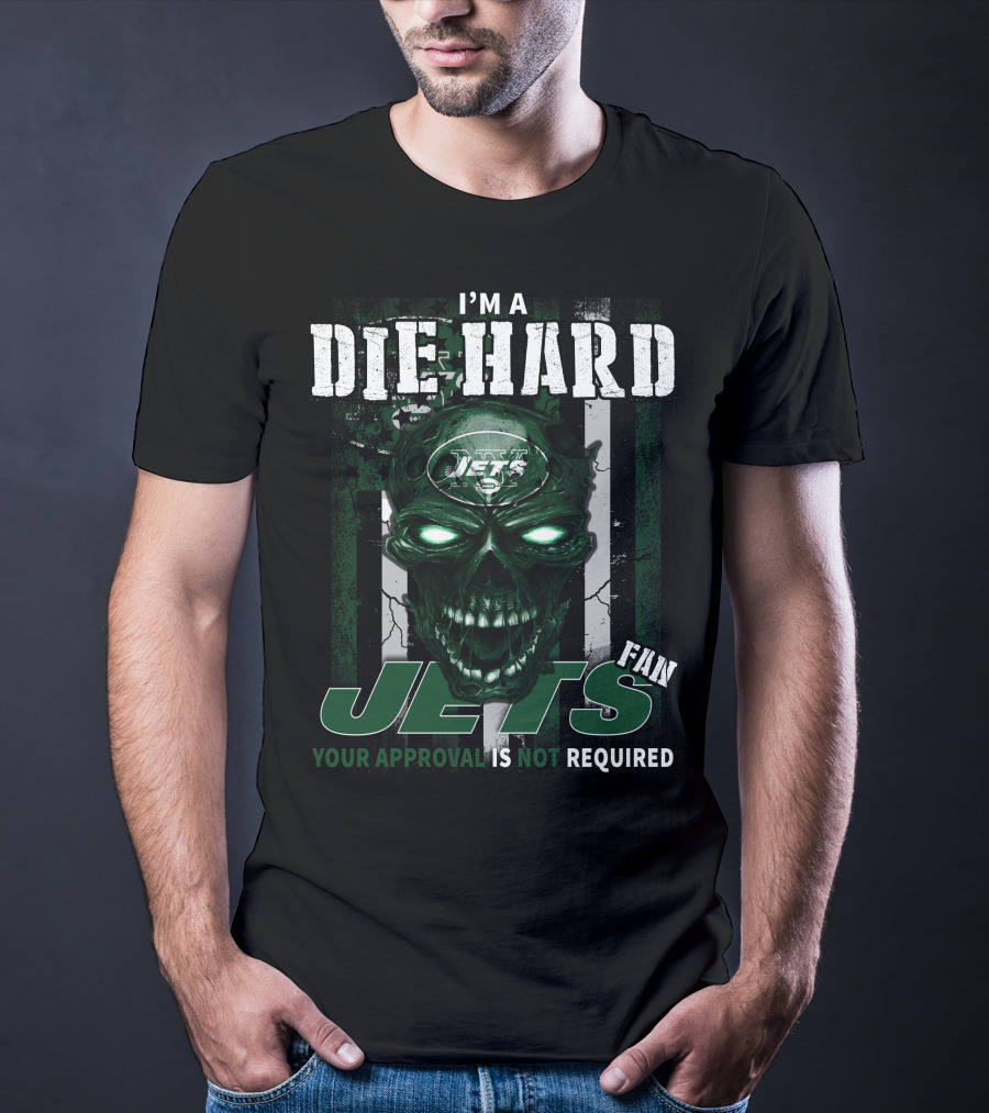 I'm A Die Hard Jets Fan Your Approval Is Not Required T-Shirt