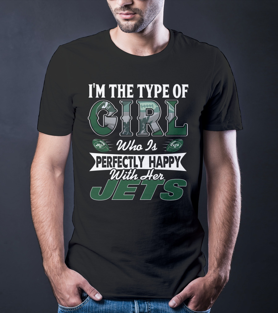 I'm The Type Of Girl Who Is Perfectly Happy With Her New York Jets T-Shirt
