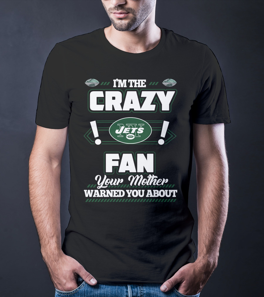 I'm The Crazy New York Jets Fan Your Mother Warned You About T-Shirt