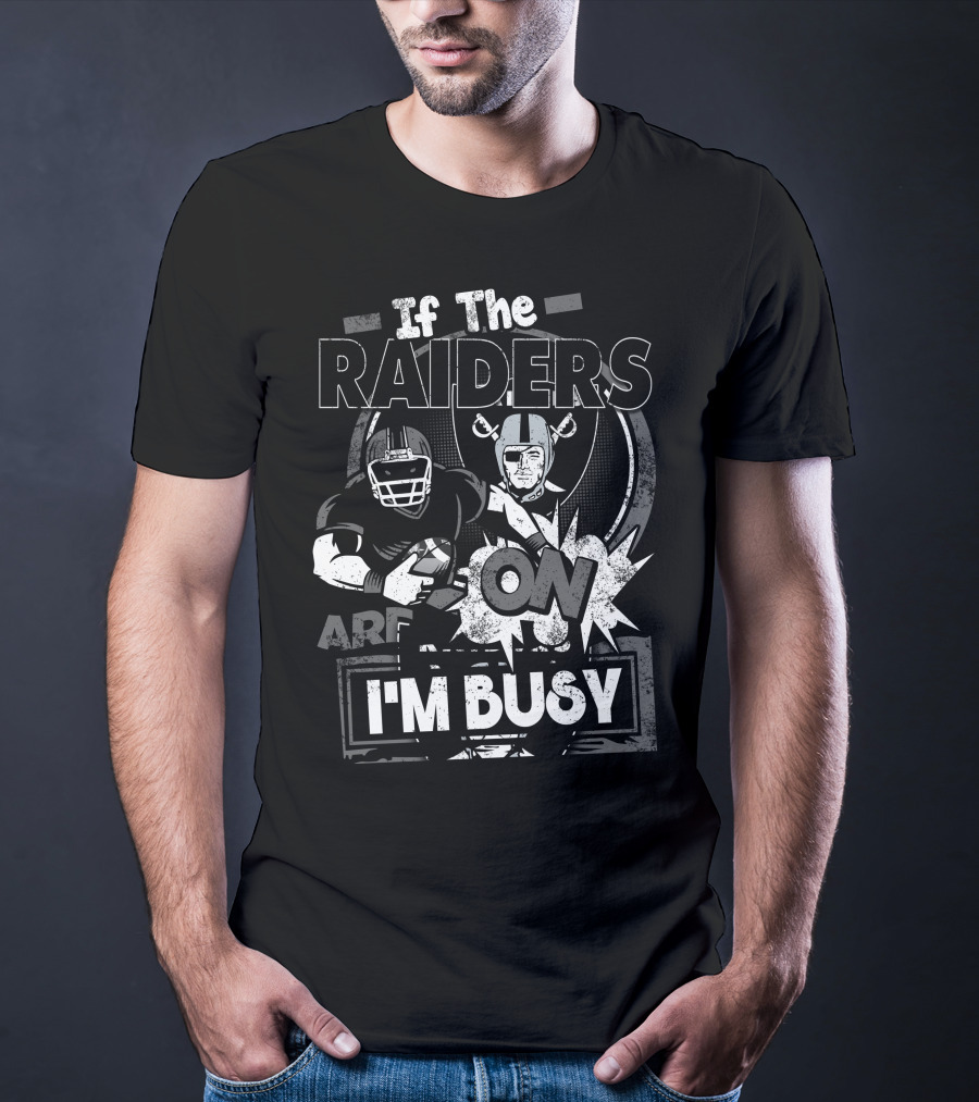If The Raiders Are On I'm Busy T-Shirt