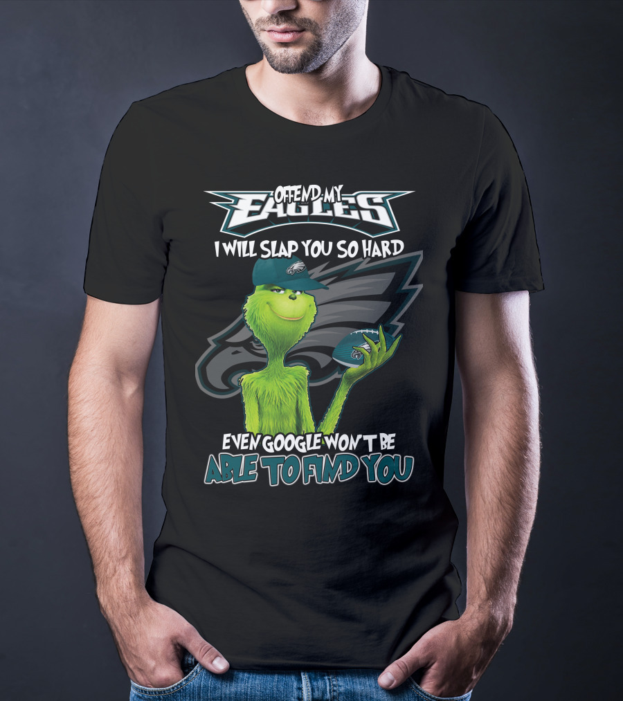 Grinch V2 Offend My Eagles I Will Slap You So Hard Even Google Won't Be Able To Find You Philadelphia Eagles T-Shirt