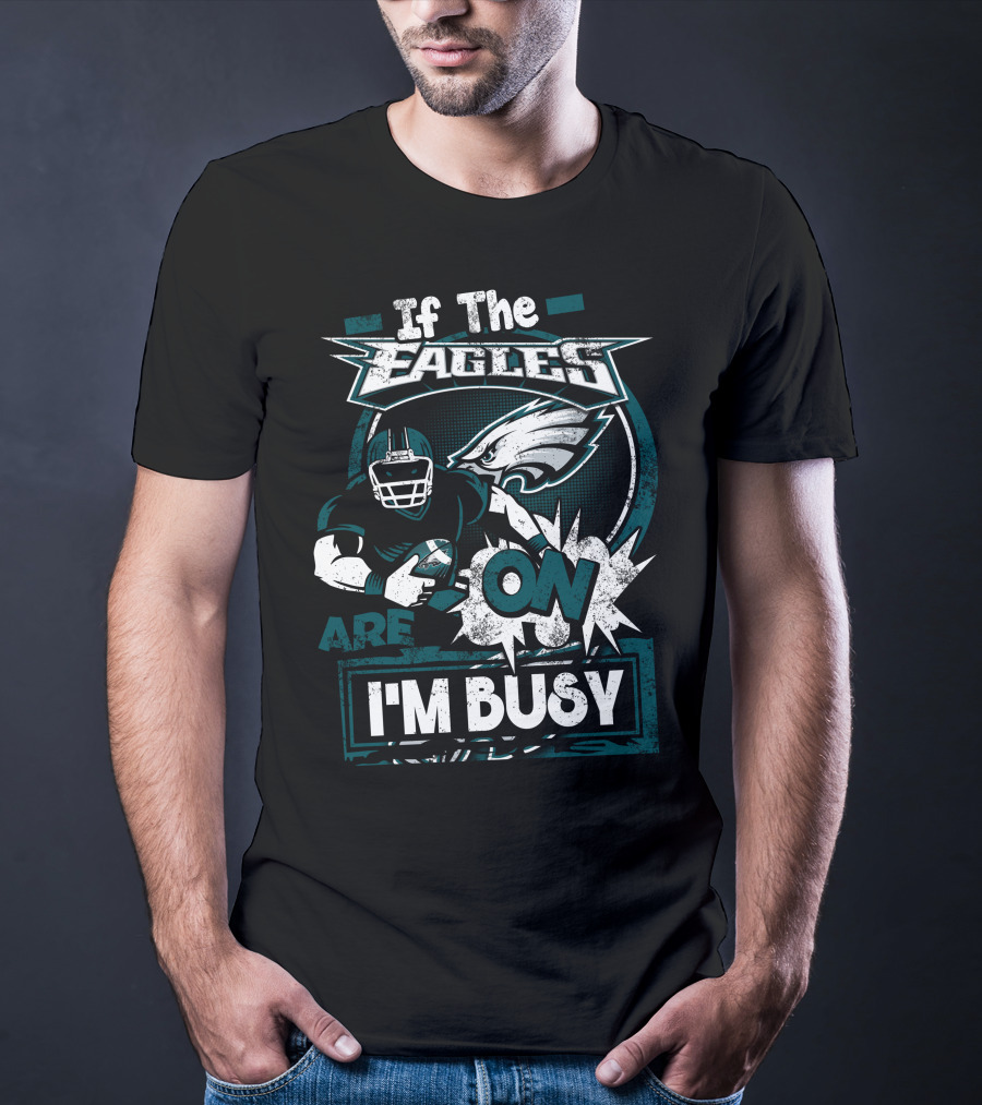 If The Eagles Are On I'm Busy T-Shirt