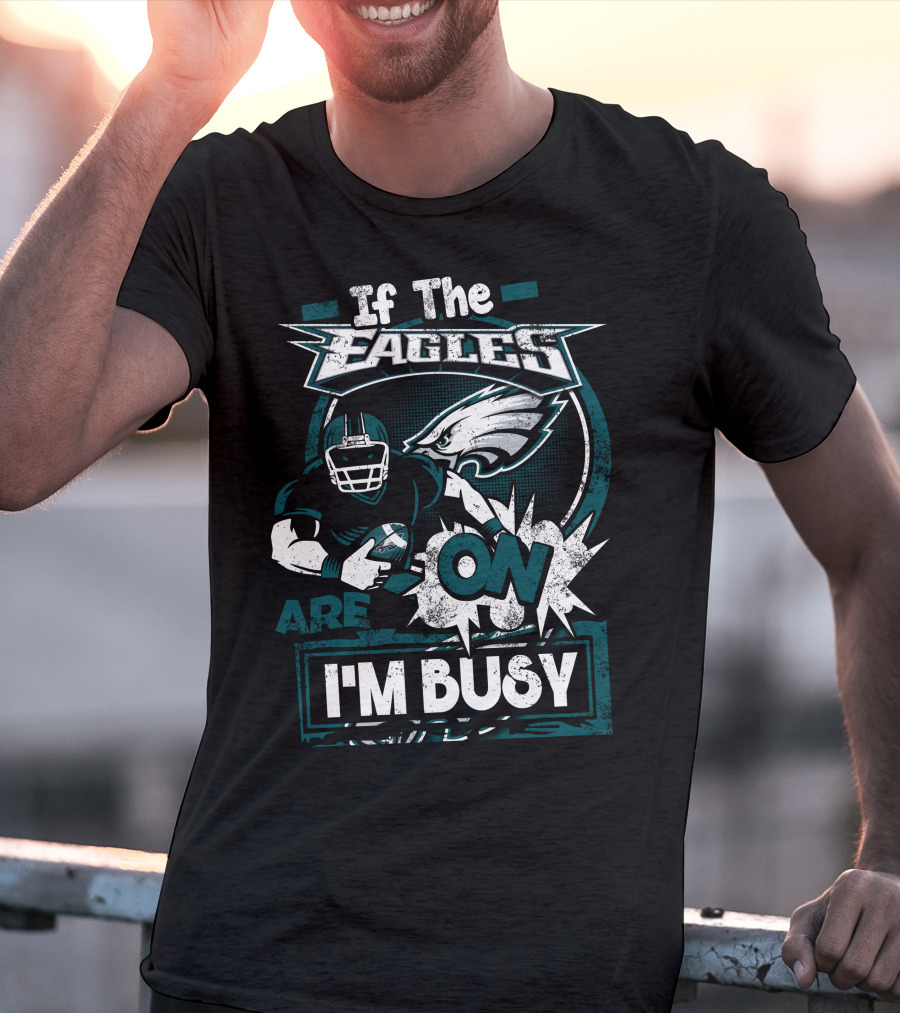 If The Eagles Are On I'm Busy T-Shirt
