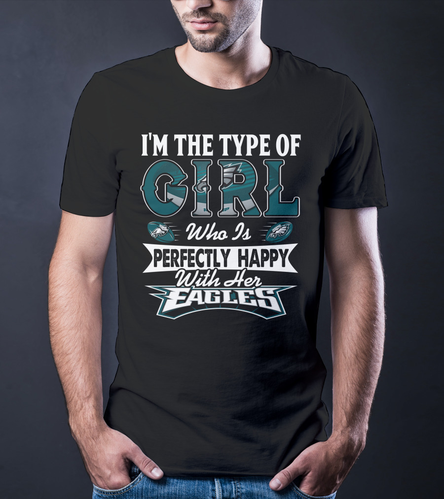 I'm The Type Of Girl Who Is Perfectly Happy With Her Philadelphia Eagles T-Shirt