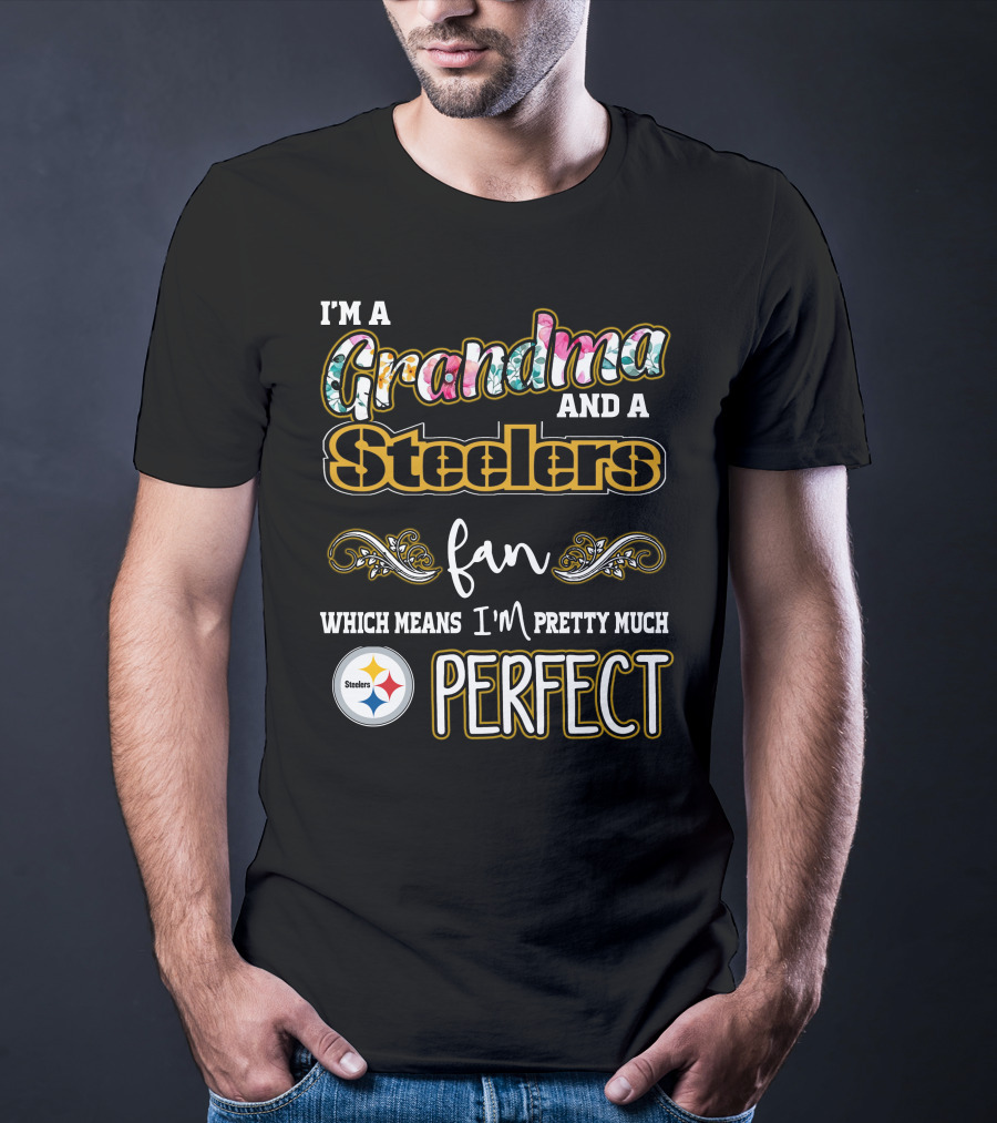 I'm A Grandma And A Steelers Fan Which Means I'm Pretty Much Perfect T-Shirt